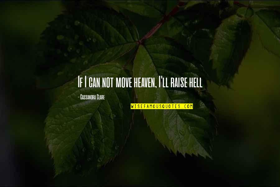 Body Servant Quotes By Cassandra Clare: If I can not move heaven, I'll raise