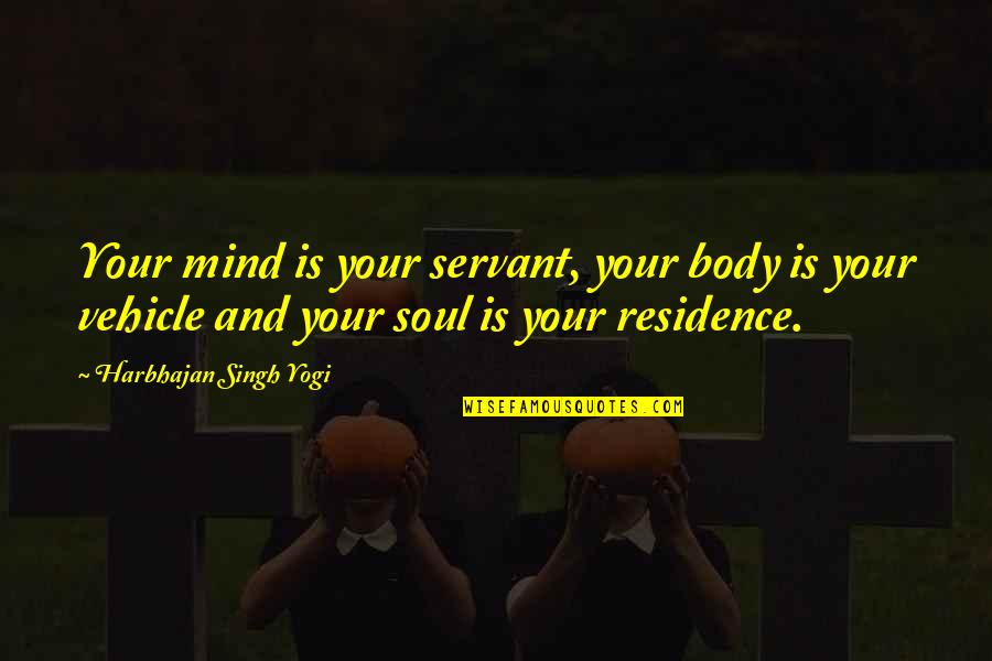 Body Servant Quotes By Harbhajan Singh Yogi: Your mind is your servant, your body is