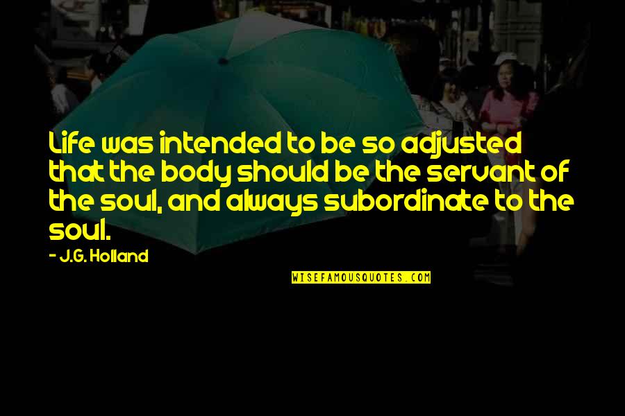 Body Servant Quotes By J.G. Holland: Life was intended to be so adjusted that