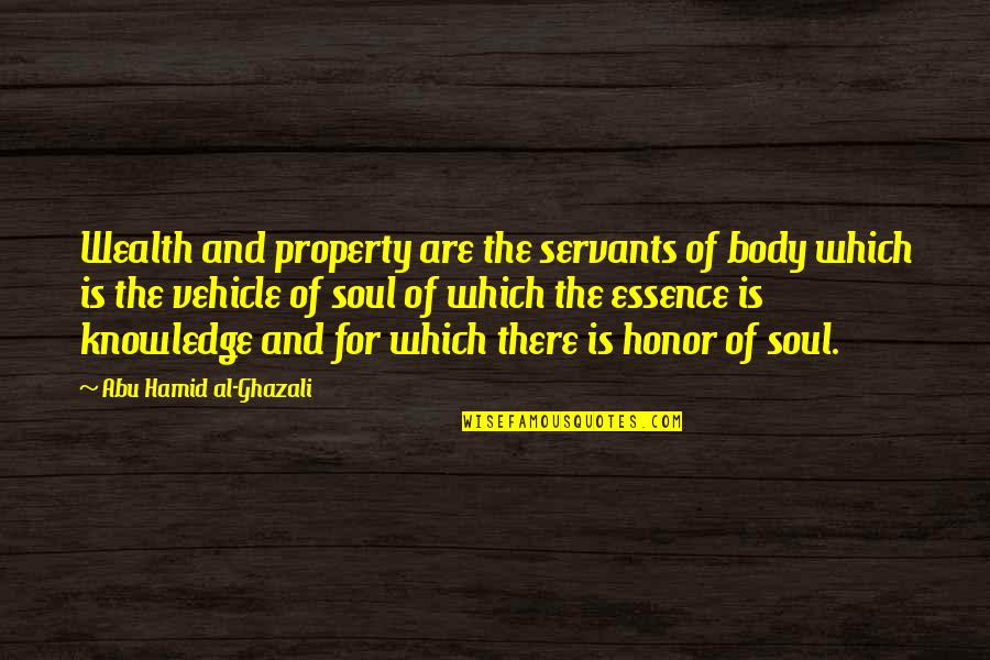 Body Servants Quotes By Abu Hamid Al-Ghazali: Wealth and property are the servants of body Body Servants Quotes By Abu Hamid Al-Ghazali: Wealth and property are the servants of body