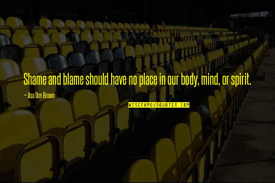 Body Shame Quotes By Asa Don Brown: Shame and blame should have no place in
