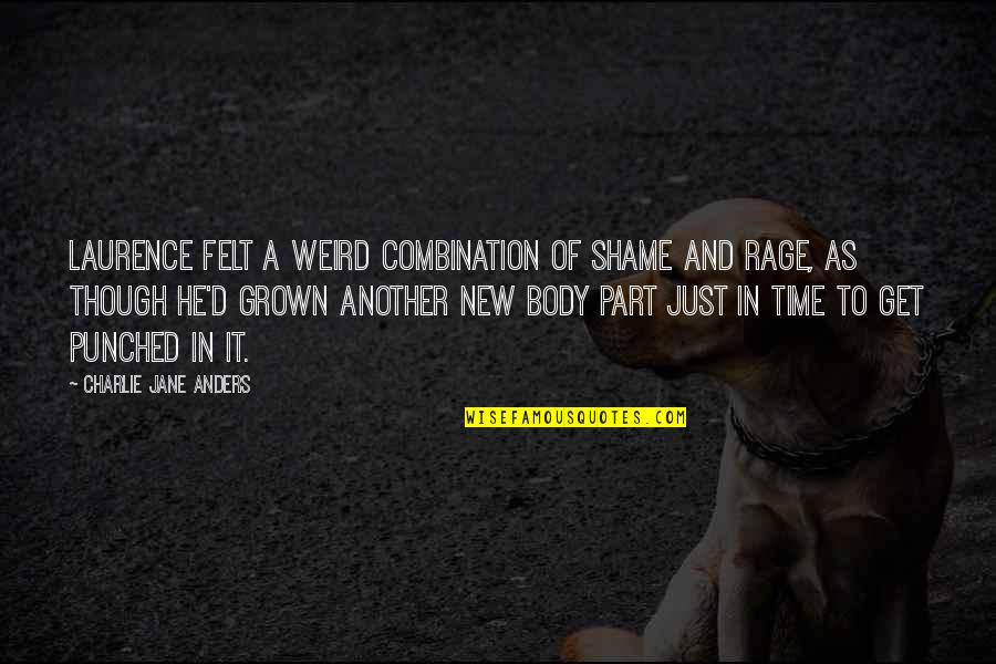 Body Shame Quotes By Charlie Jane Anders: Laurence felt a weird combination of shame and