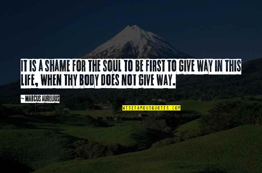 Body Shame Quotes By Marcus Aurelius: It is a shame for the soul to