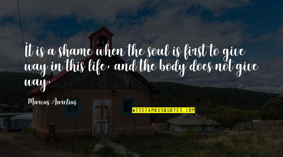 Body Shame Quotes By Marcus Aurelius: It is a shame when the soul is