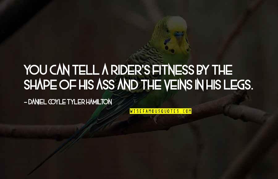Body Shape Quotes By Daniel Coyle Tyler Hamilton: You can tell a rider's fitness by the