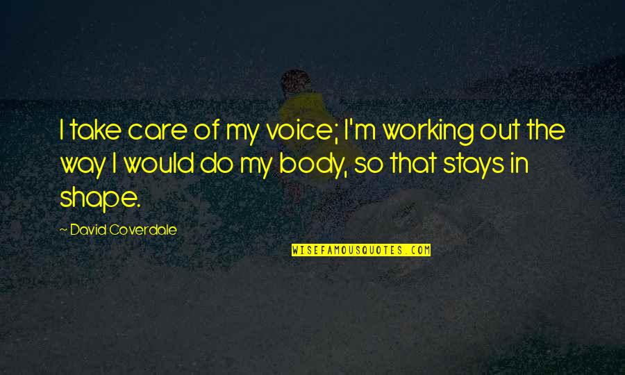 Body Shape Quotes By David Coverdale: I take care of my voice; I'm working