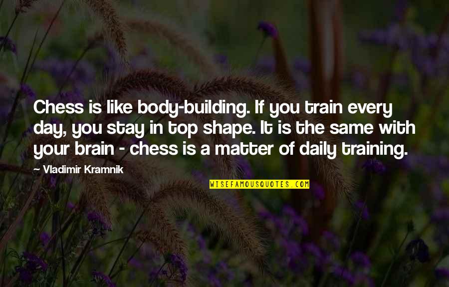 Body Shape Quotes By Vladimir Kramnik: Chess is like body-building. If you train every
