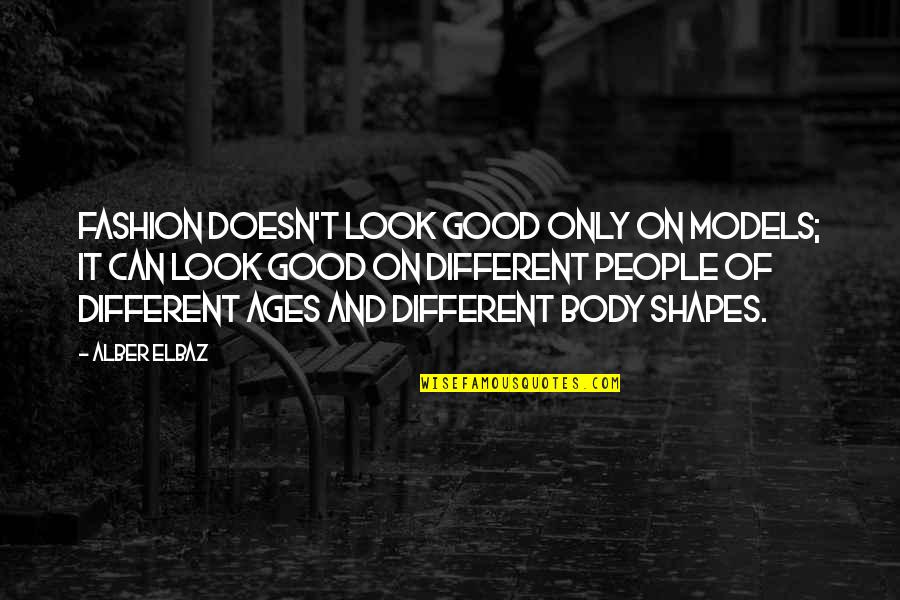 Body Shapes Quotes By Alber Elbaz: Fashion doesn't look good only on models; it