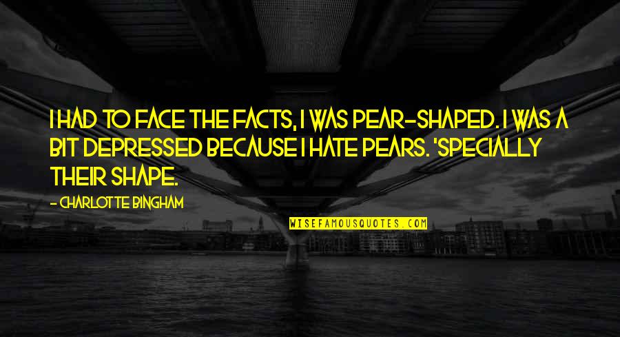 Body Shapes Quotes By Charlotte Bingham: I had to face the facts, I was