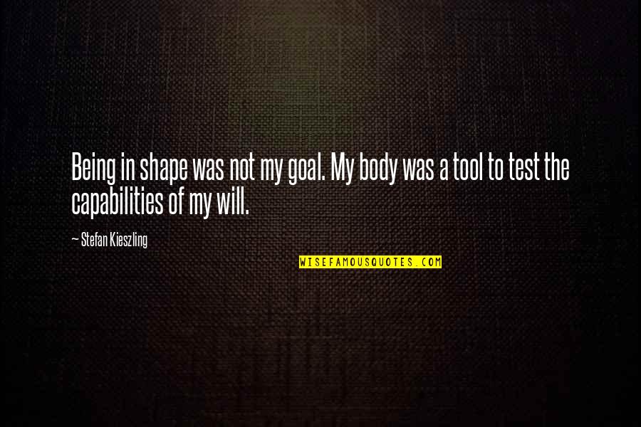 Body Shapes Quotes By Stefan Kieszling: Being in shape was not my goal. My