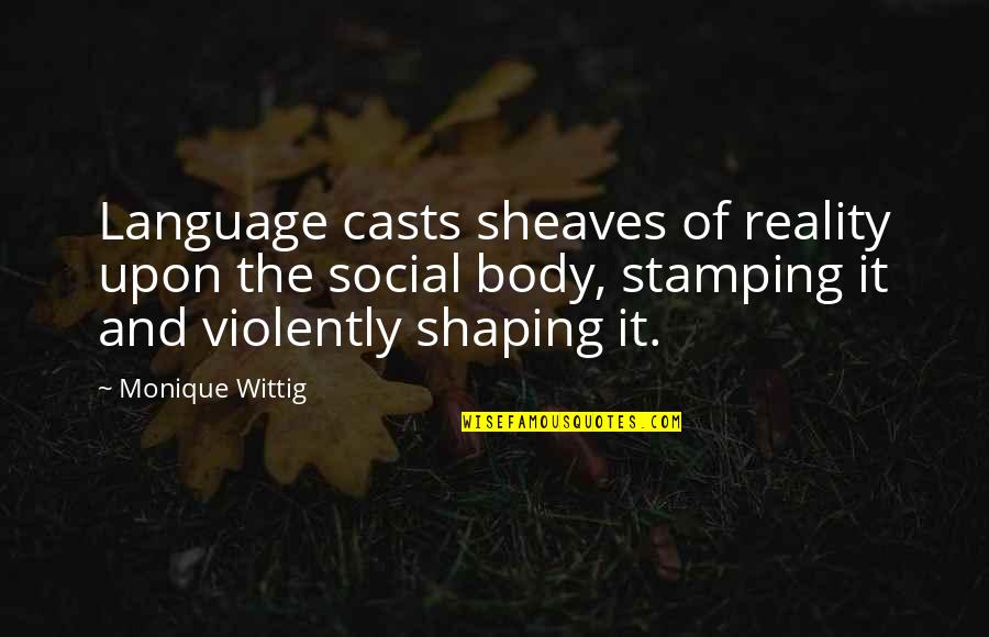 Body Shaping Quotes By Monique Wittig: Language casts sheaves of reality upon the social