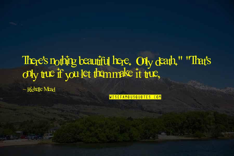 Body Shaping Quotes By Richelle Mead: There's nothing beautiful here. Only death." "That's only