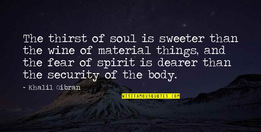 Body Soul And Spirit Quotes By Khalil Gibran: The thirst of soul is sweeter than the