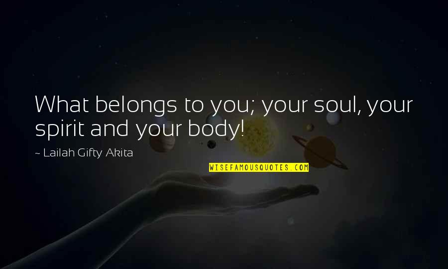 Body Soul And Spirit Quotes By Lailah Gifty Akita: What belongs to you; your soul, your spirit