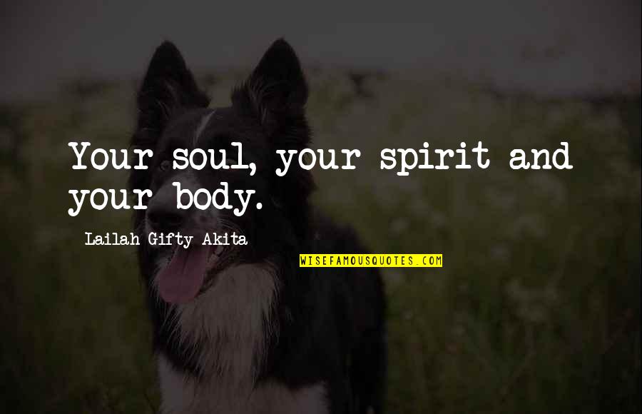 Body Soul And Spirit Quotes By Lailah Gifty Akita: Your soul, your spirit and your body.