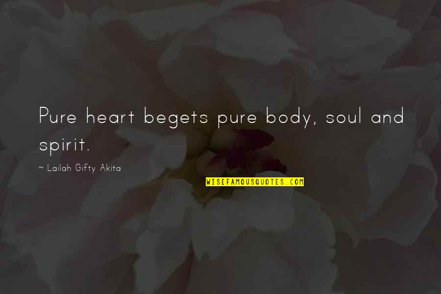 Body Soul And Spirit Quotes By Lailah Gifty Akita: Pure heart begets pure body, soul and spirit.