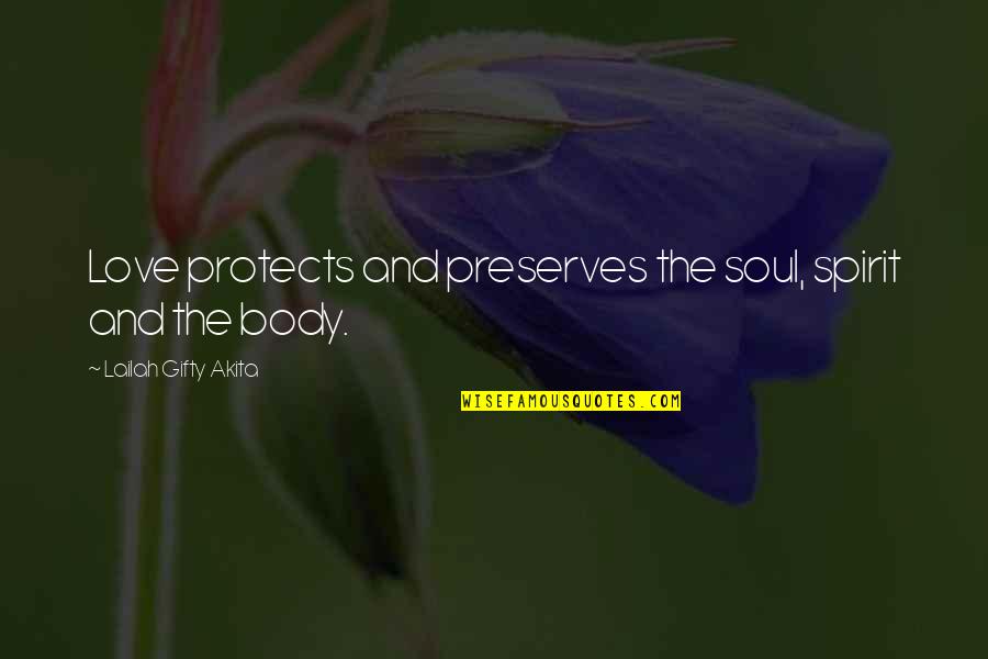 Body Soul And Spirit Quotes By Lailah Gifty Akita: Love protects and preserves the soul, spirit and