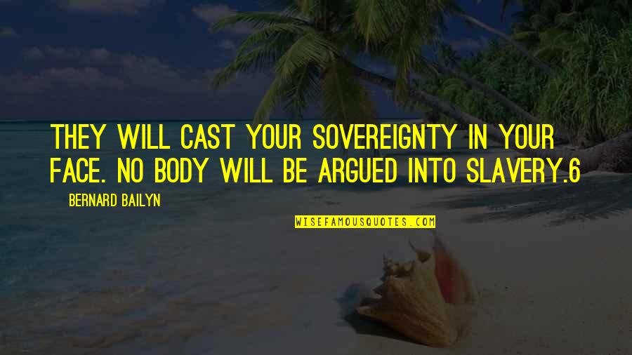 Body Sovereignty Quotes By Bernard Bailyn: They will cast your sovereignty in your face.