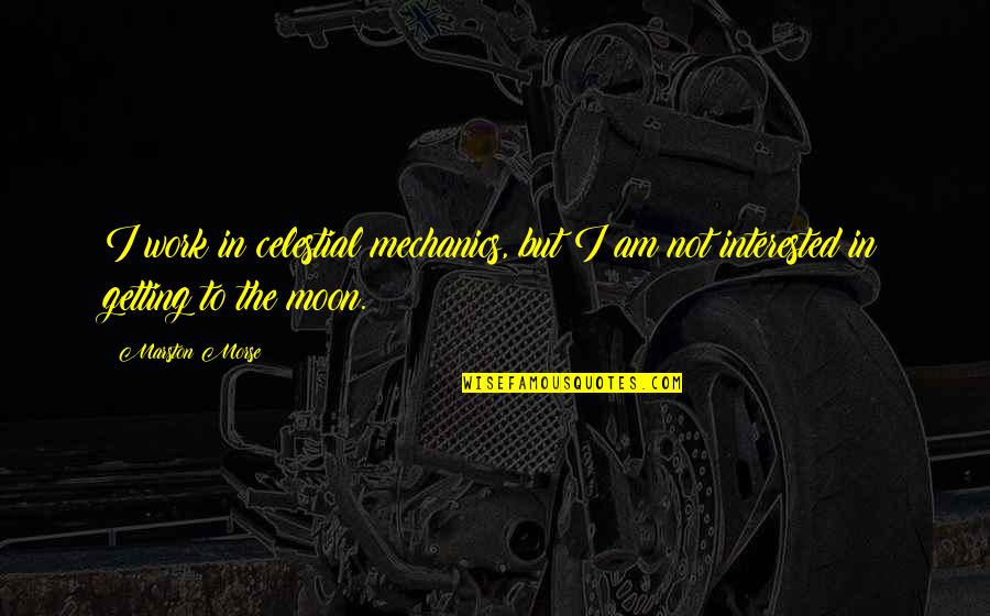Body Splash Quotes By Marston Morse: I work in celestial mechanics, but I am