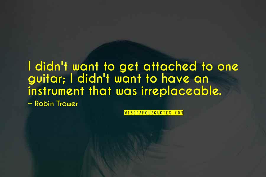 Body Structure Quotes By Robin Trower: I didn't want to get attached to one