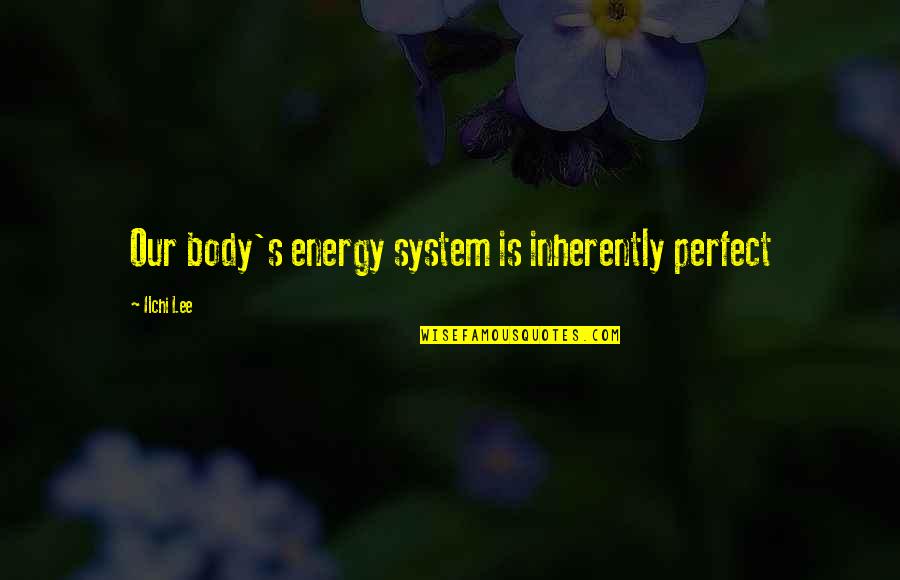 Body System Quotes By Ilchi Lee: Our body's energy system is inherently perfect Body System Quotes By Ilchi Lee: Our body's energy system is inherently perfect