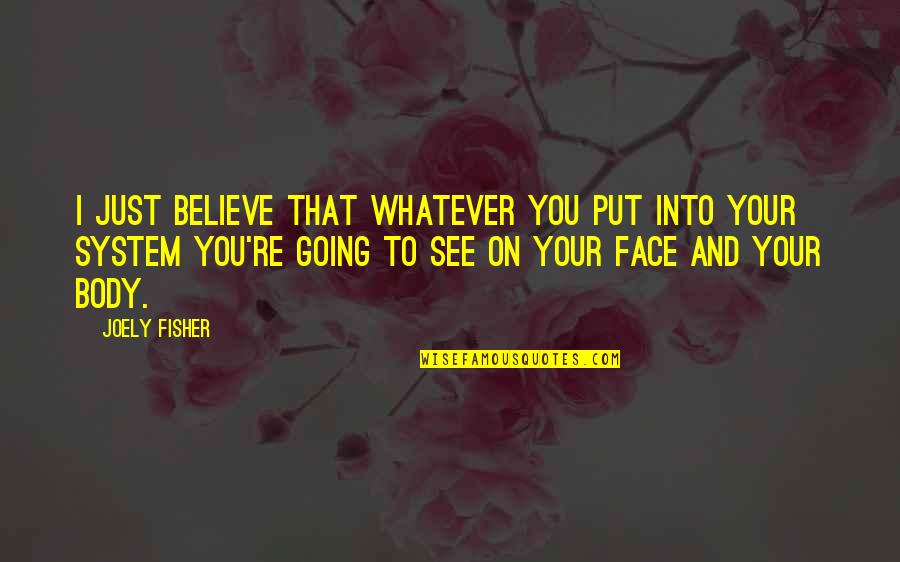 Body System Quotes By Joely Fisher: I just believe that whatever you put into Body System Quotes By Joely Fisher: I just believe that whatever you put into