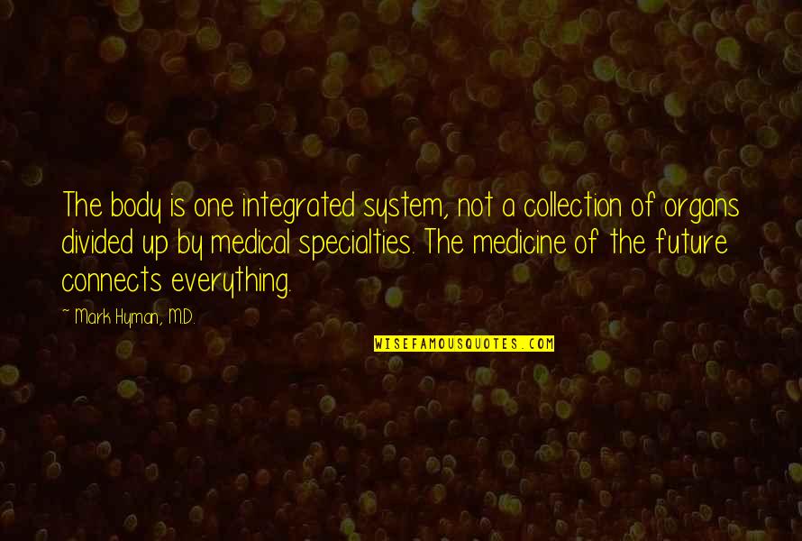 Body System Quotes By Mark Hyman, M.D.: The body is one integrated system, not a Body System Quotes By Mark Hyman, M.D.: The body is one integrated system, not a
