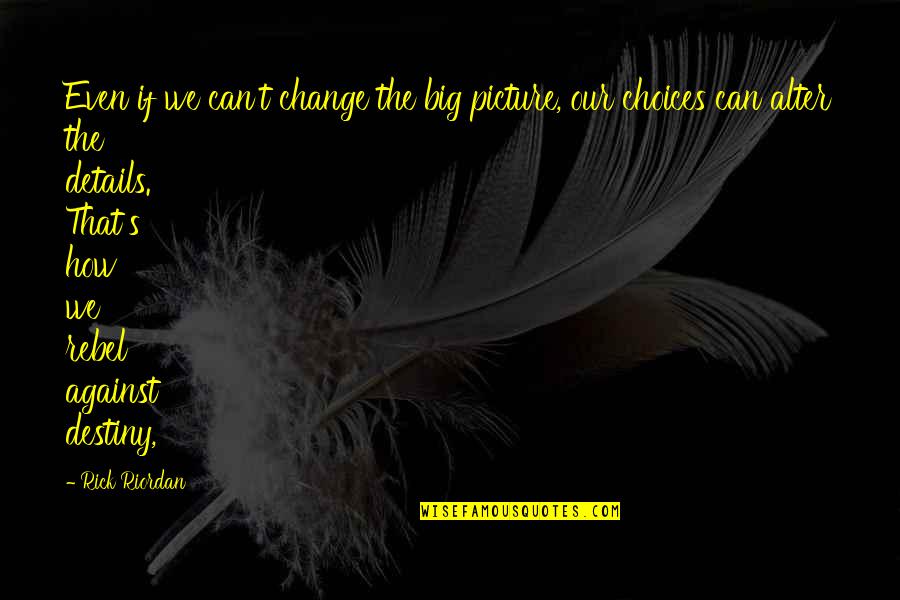 Body Systems Quotes By Rick Riordan: Even if we can't change the big picture, Body Systems Quotes By Rick Riordan: Even if we can't change the big picture,