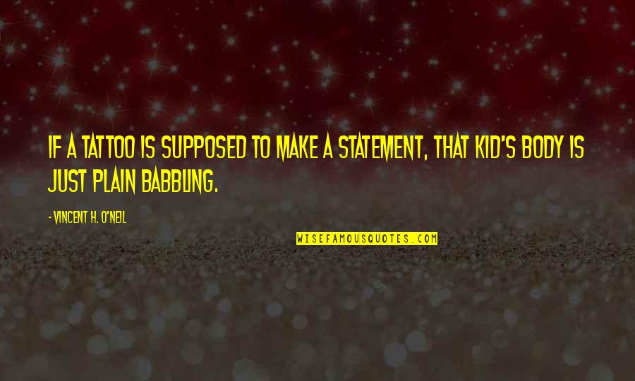 Body Tattoo Quotes By Vincent H. O'Neil: If a tattoo is supposed to make a Body Tattoo Quotes By Vincent H. O'Neil: If a tattoo is supposed to make a