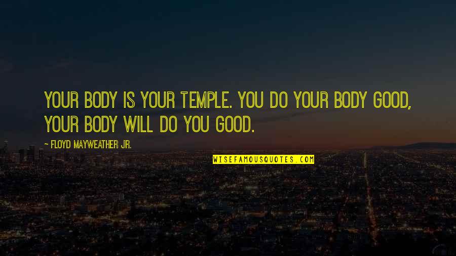Body Temple Quotes By Floyd Mayweather Jr.: Your body is your temple. You do your