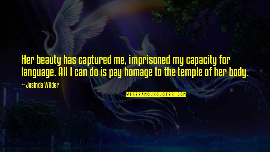 Body Temple Quotes By Jasinda Wilder: Her beauty has captured me, imprisoned my capacity
