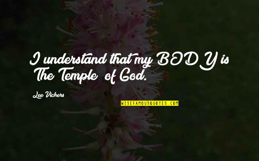 Body Temple Quotes By Lee Vickers: I understand that my BODY is "The Temple"