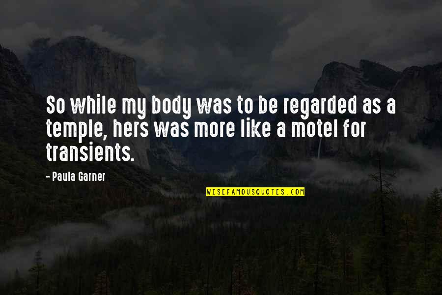 Body Temple Quotes By Paula Garner: So while my body was to be regarded