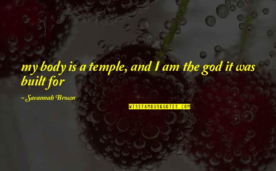 Body Temple Quotes By Savannah Brown: my body is a temple, and I am