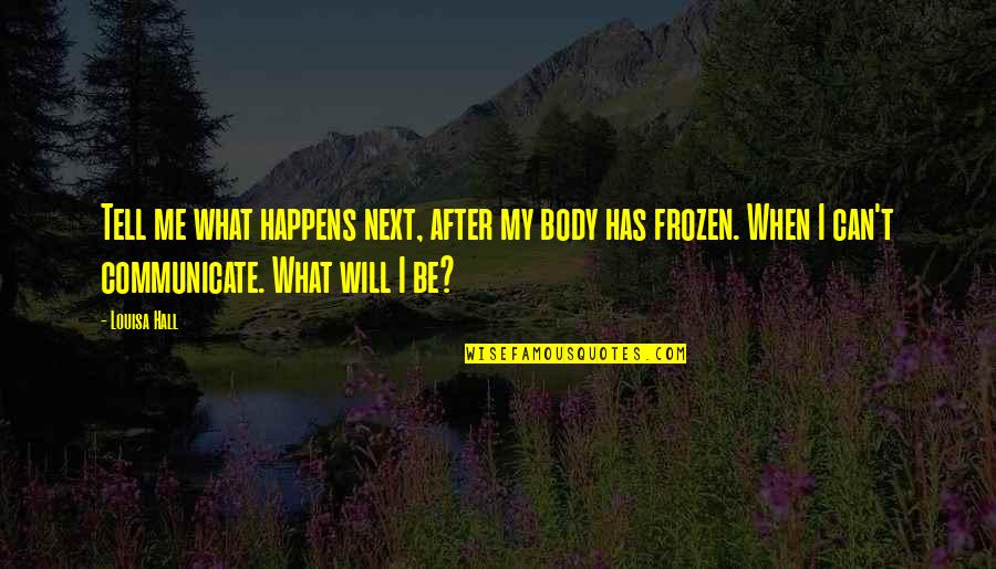 Body Thats Frozen Quotes By Louisa Hall: Tell me what happens next, after my body