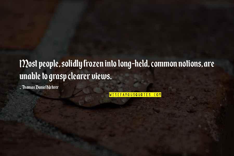 Body Thats Frozen Quotes By Thomas Daniel Nehrer: Most people, solidly frozen into long-held, common notions,