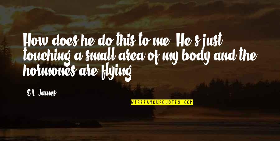 Body Touching Quotes By E.L. James: How does he do this to me? He's Body Touching Quotes By E.L. James: How does he do this to me? He's