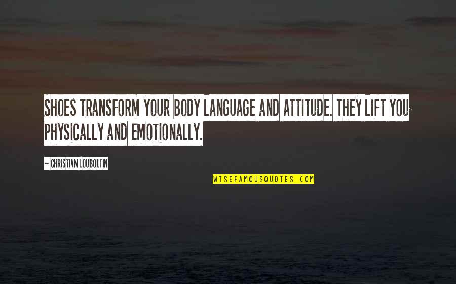 Body Transform Quotes By Christian Louboutin: Shoes transform your body language and attitude. They