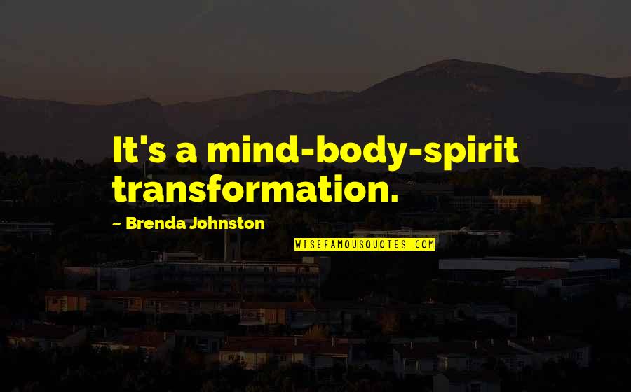 Body Transformation Quotes By Brenda Johnston: It's a mind-body-spirit transformation. Body Transformation Quotes By Brenda Johnston: It's a mind-body-spirit transformation.