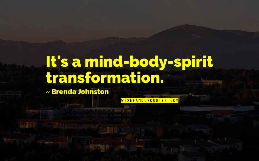 Body Transformation Quotes By Brenda Johnston: It's a mind-body-spirit transformation.