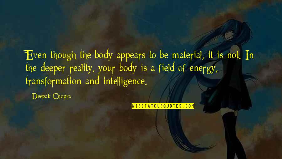 Body Transformation Quotes By Deepak Chopra: Even though the body appears to be material,