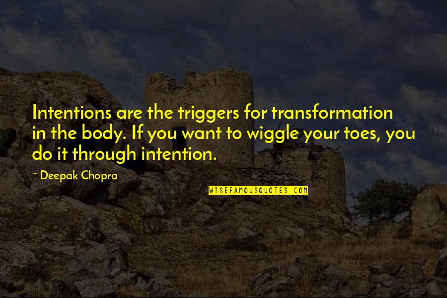 Body Transformation Quotes By Deepak Chopra: Intentions are the triggers for transformation in the