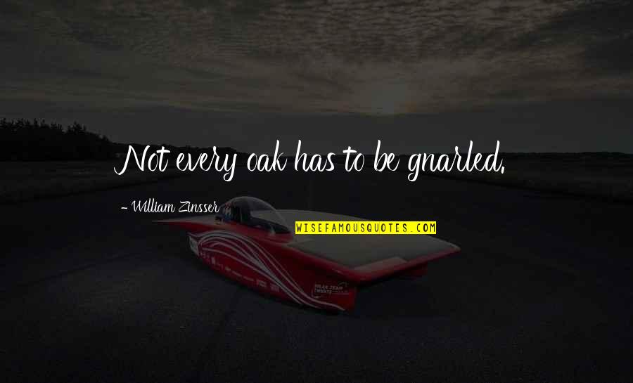 Body Transformation Quotes By William Zinsser: Not every oak has to be gnarled. Body Transformation Quotes By William Zinsser: Not every oak has to be gnarled.