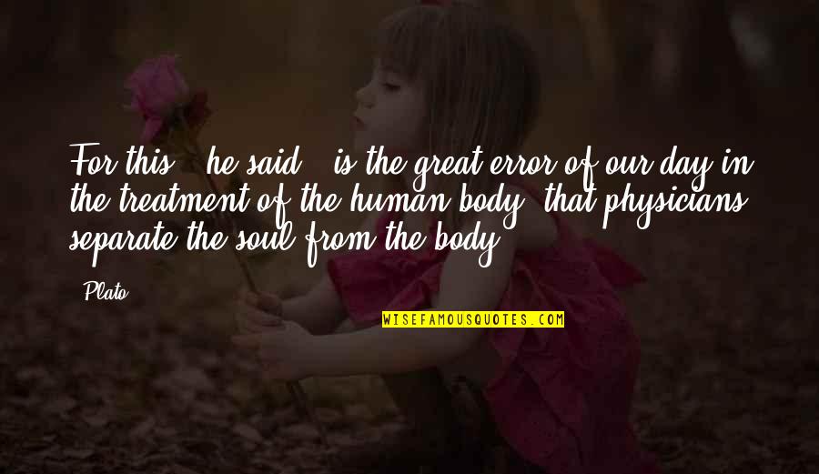 Body Treatment Quotes By Plato: For this," he said, "is the great error