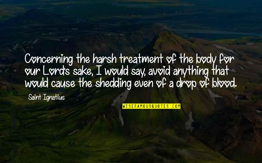 Body Treatment Quotes By Saint Ignatius: Concerning the harsh treatment of the body for