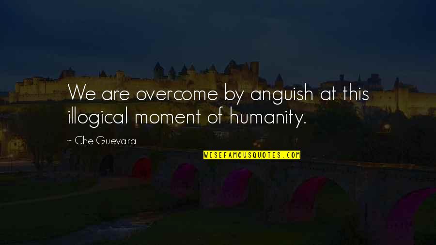 Body Type Quotes By Che Guevara: We are overcome by anguish at this illogical