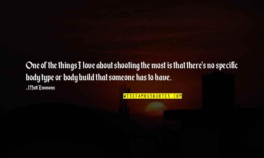 Body Type Quotes By Matt Emmons: One of the things I love about shooting Body Type Quotes By Matt Emmons: One of the things I love about shooting