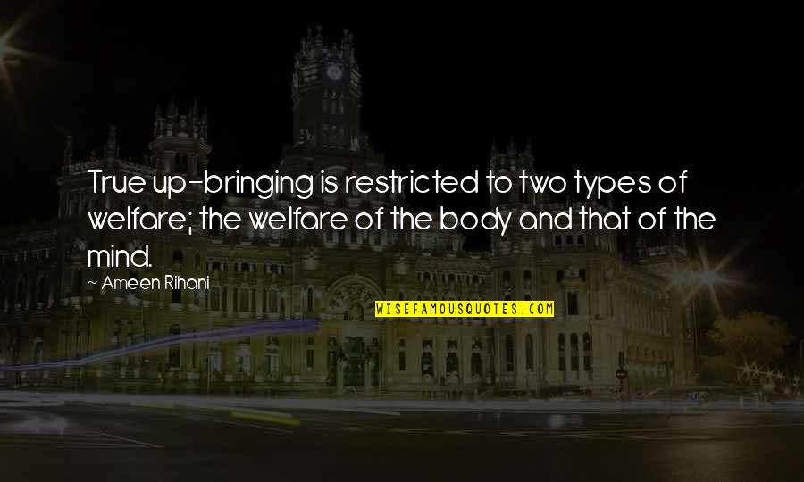 Body Types Quotes By Ameen Rihani: True up-bringing is restricted to two types of