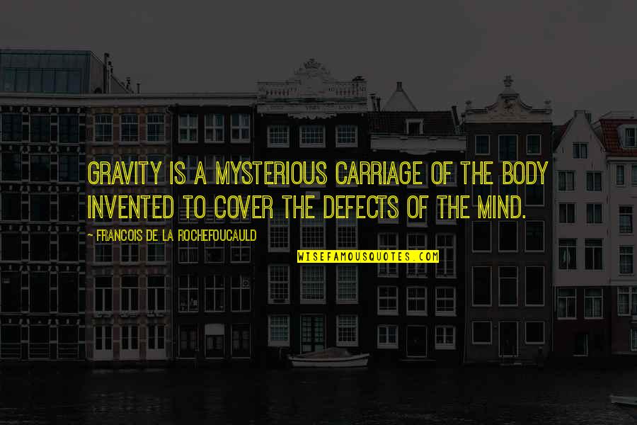 Body Vs Mind Quotes By Francois De La Rochefoucauld: Gravity is a mysterious carriage of the body