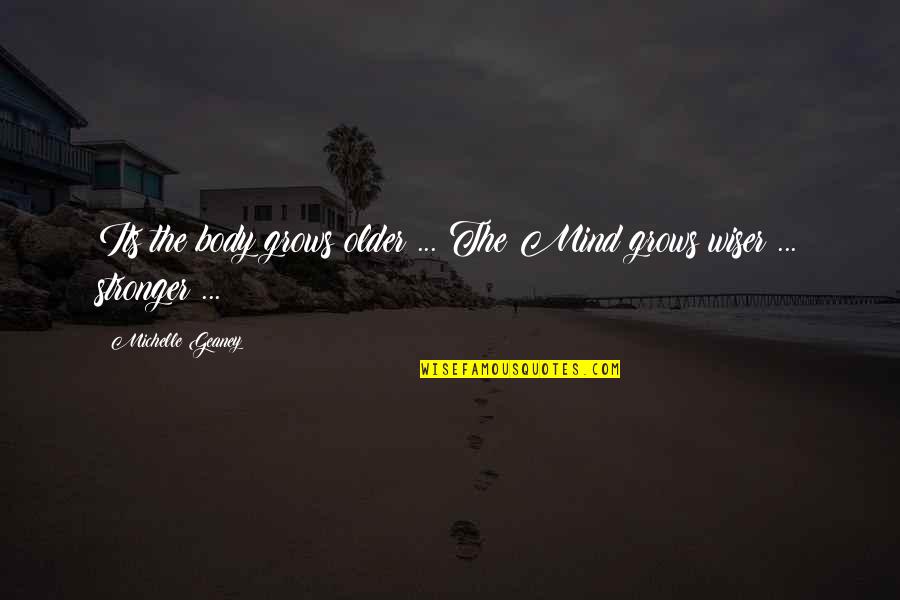 Body Vs Mind Quotes By Michelle Geaney: Its the body grows older ... The Mind